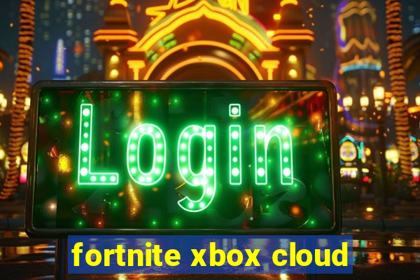 fortnite xbox cloud